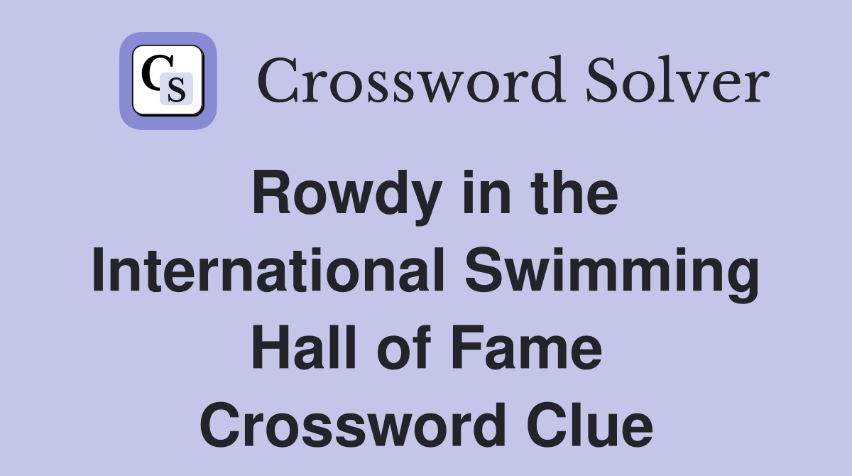 Rowdy in the International Swimming Hall of Fame Crossword Clue