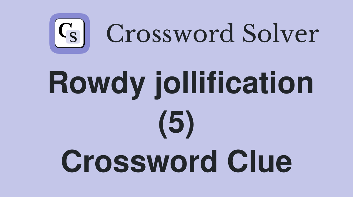 Rowdy jollification (5) Crossword Clue