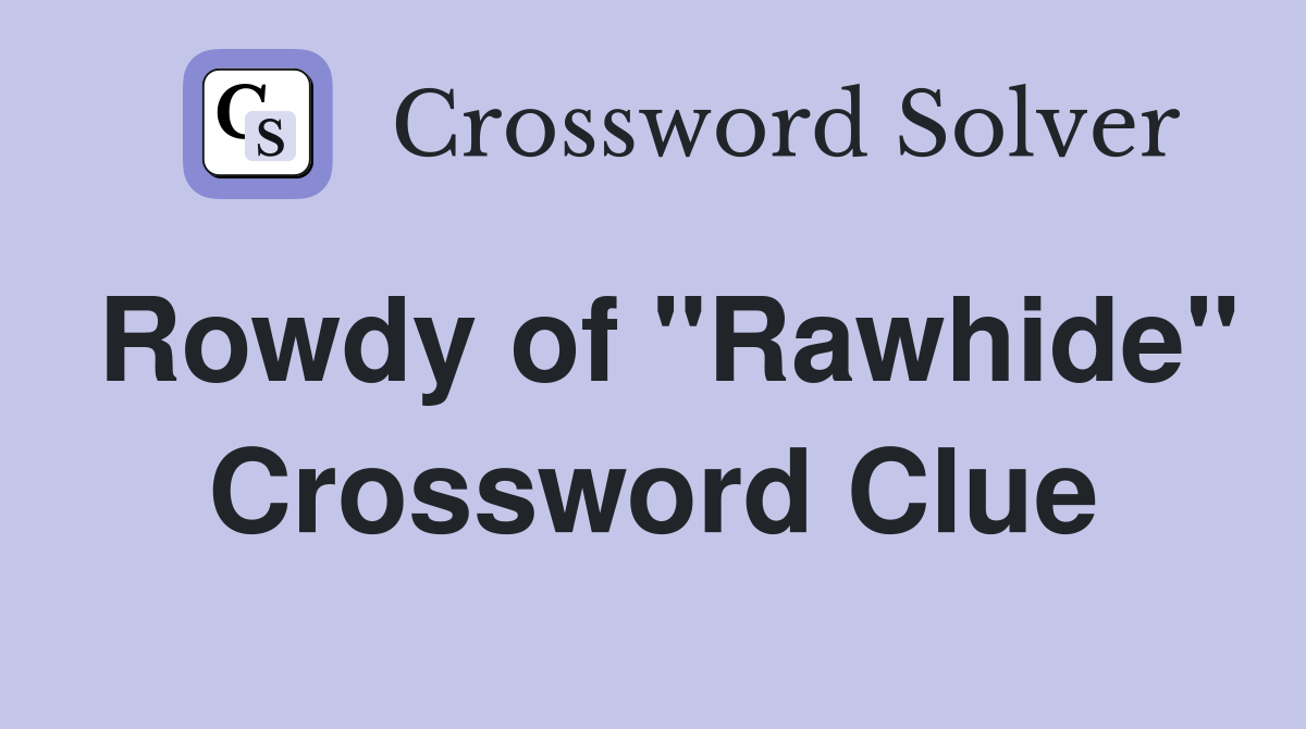Rowdy of "Rawhide" Crossword Clue