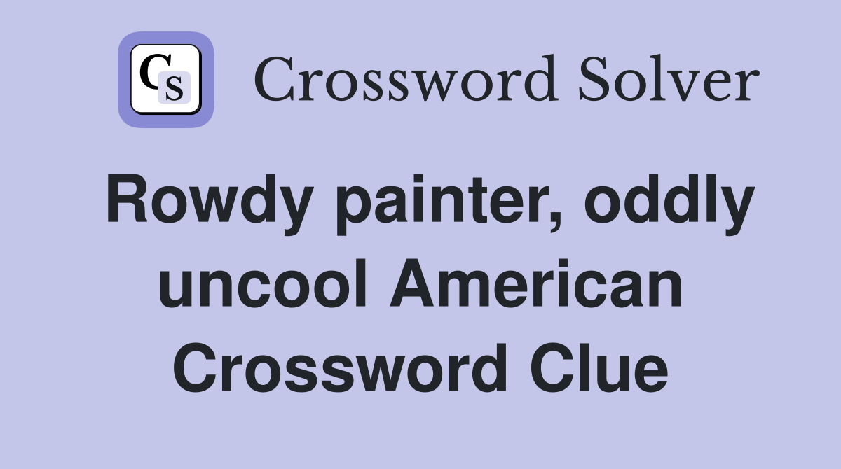 Rowdy painter, oddly uncool American Crossword Clue