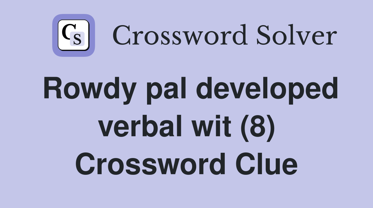 Rowdy pal developed verbal wit (8) Crossword Clue