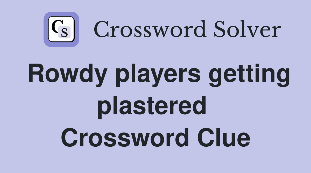 Rowdy players getting plastered  Crossword Clue