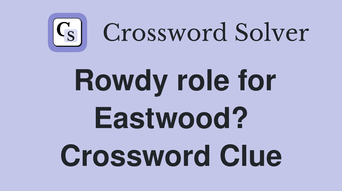 Rowdy role for Eastwood? Crossword Clue