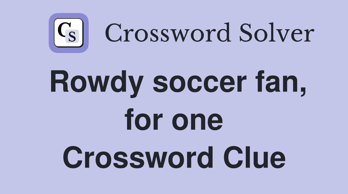 Rowdy soccer fan, for one Crossword Clue