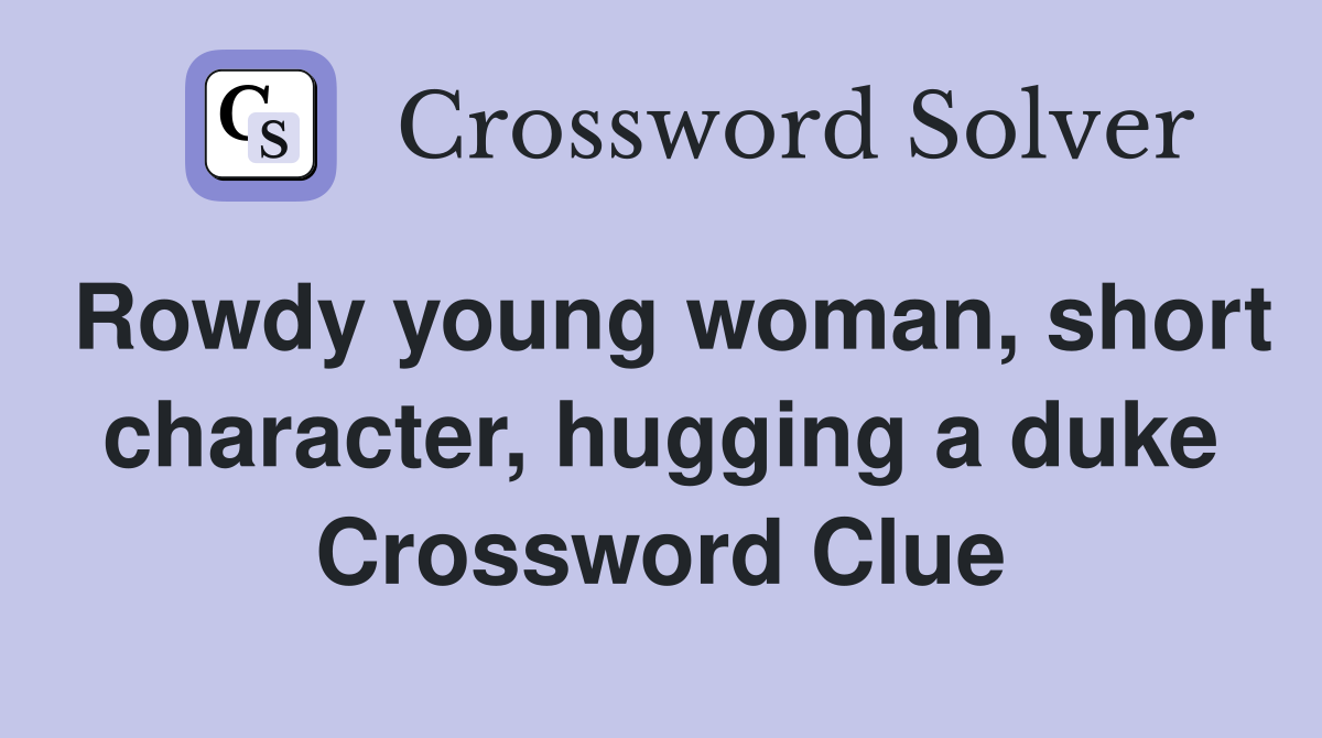 Rowdy young woman, short character, hugging a duke Crossword Clue