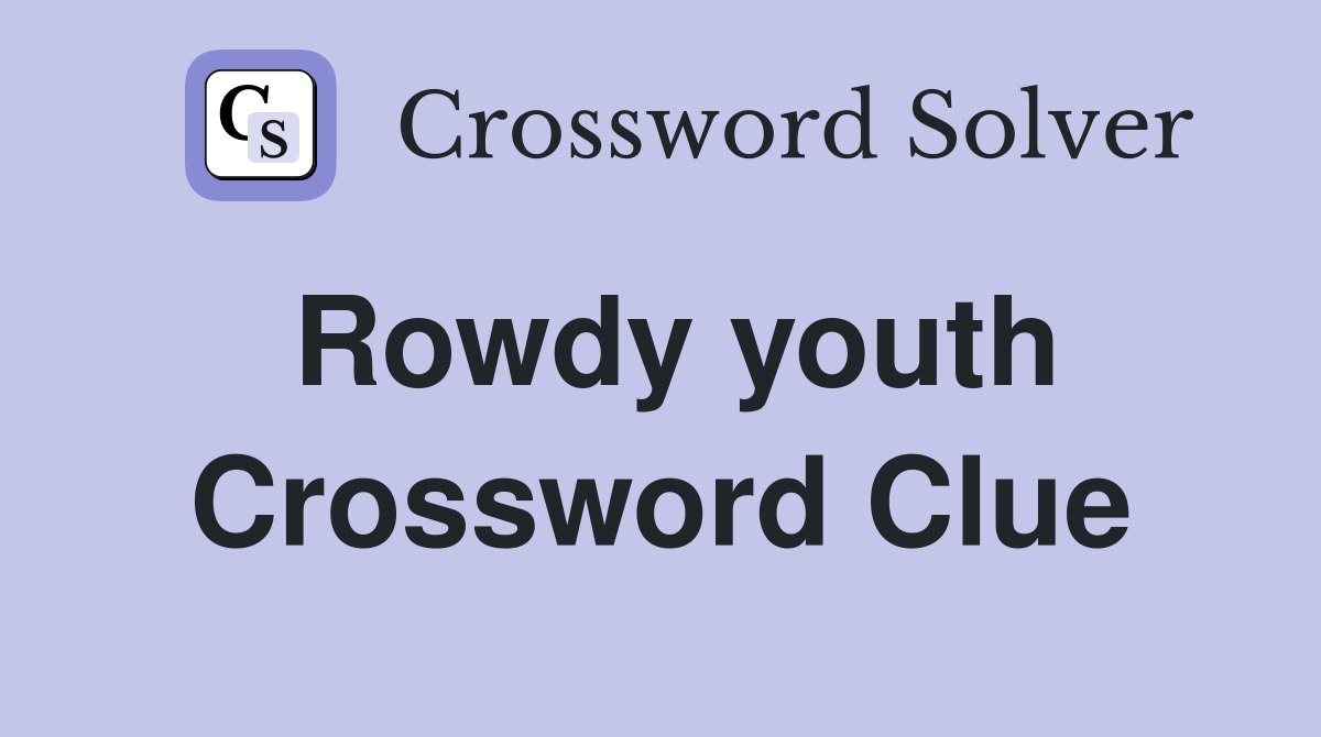 Rowdy youth Crossword Clue
