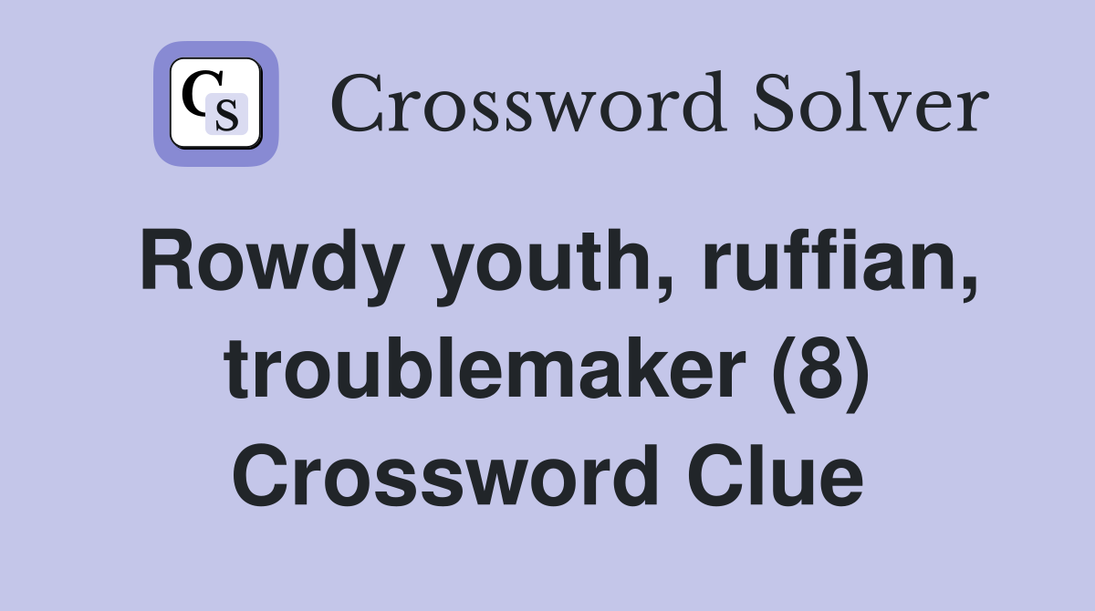 Rowdy youth, ruffian, troublemaker (8) Crossword Clue