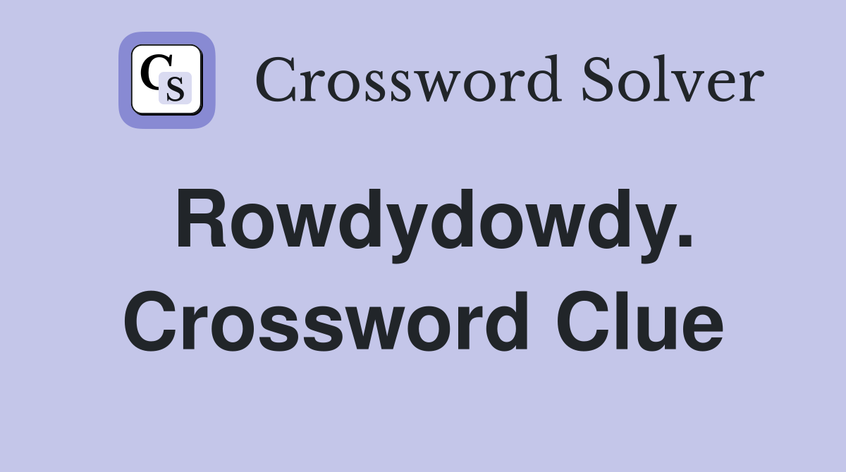 Rowdydowdy. Crossword Clue