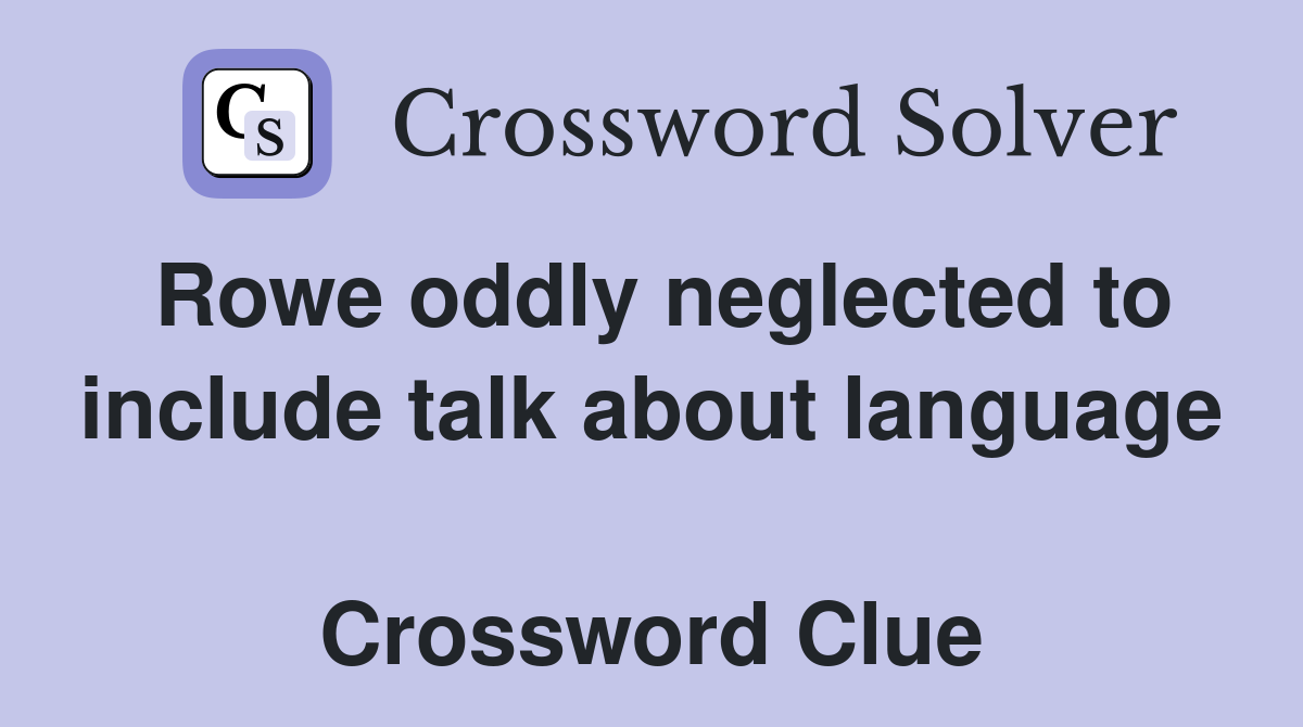 Rowe oddly neglected to include talk about language  Crossword Clue