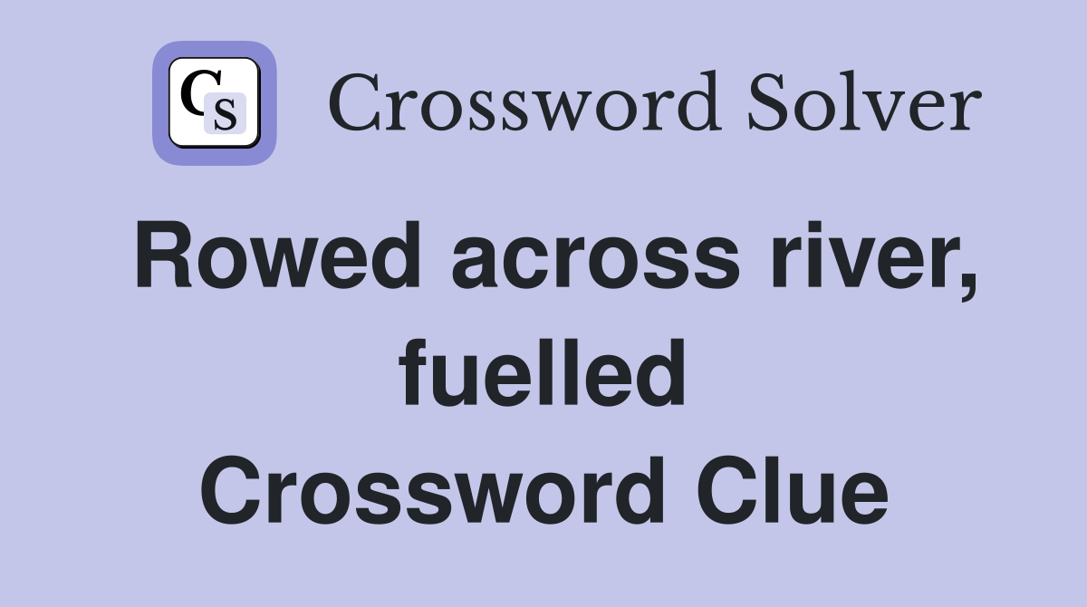 Rowed across river, fuelled Crossword Clue