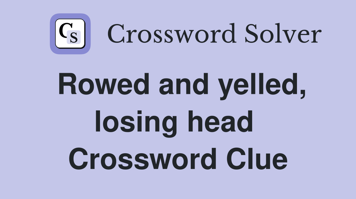 Rowed and yelled, losing head  Crossword Clue