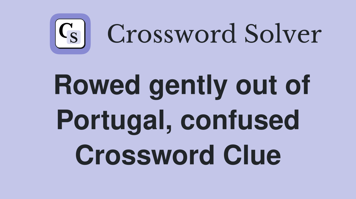 Rowed gently out of Portugal, confused Crossword Clue