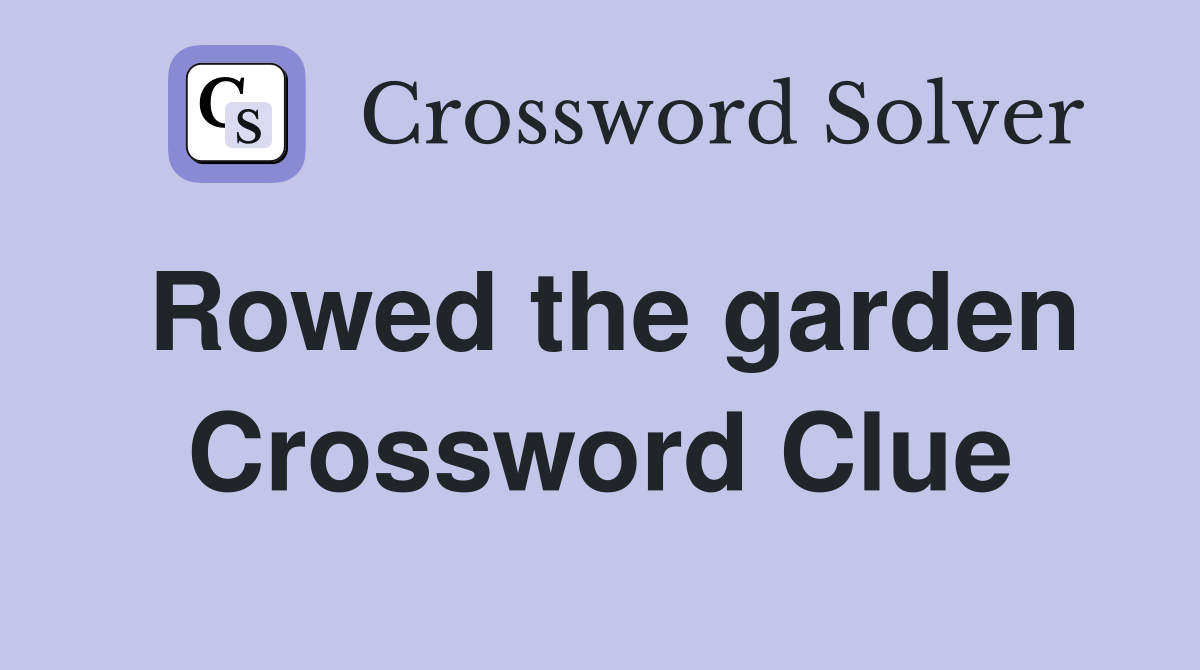 Rowed the garden Crossword Clue