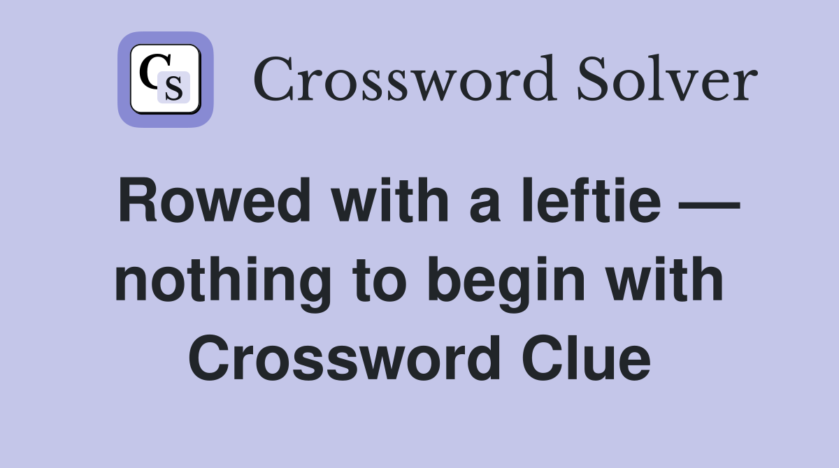 Rowed with a leftie — nothing to begin with Crossword Clue