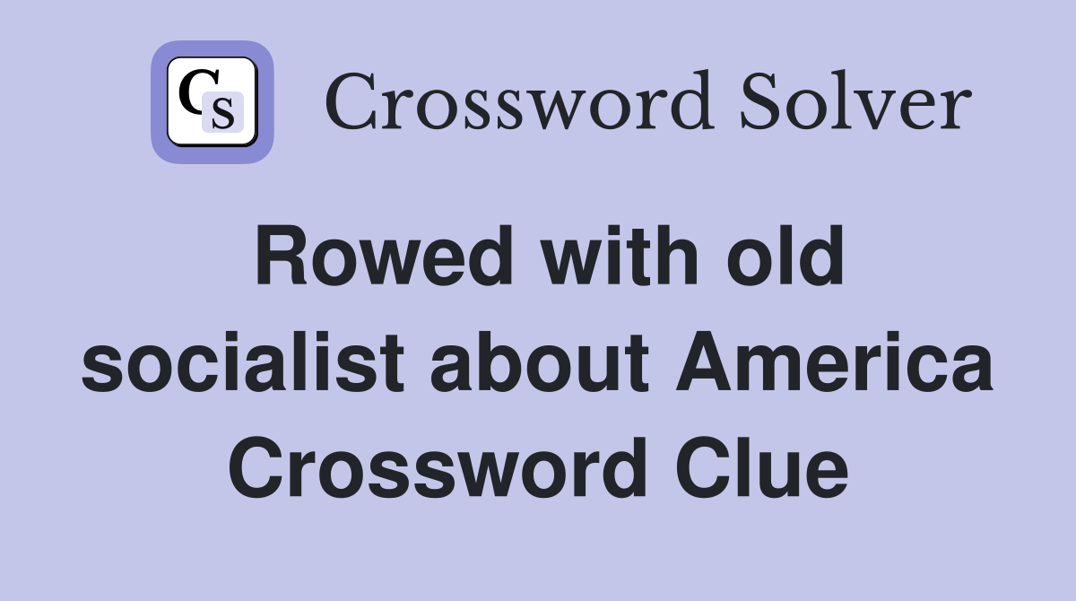 Rowed with old socialist about America Crossword Clue