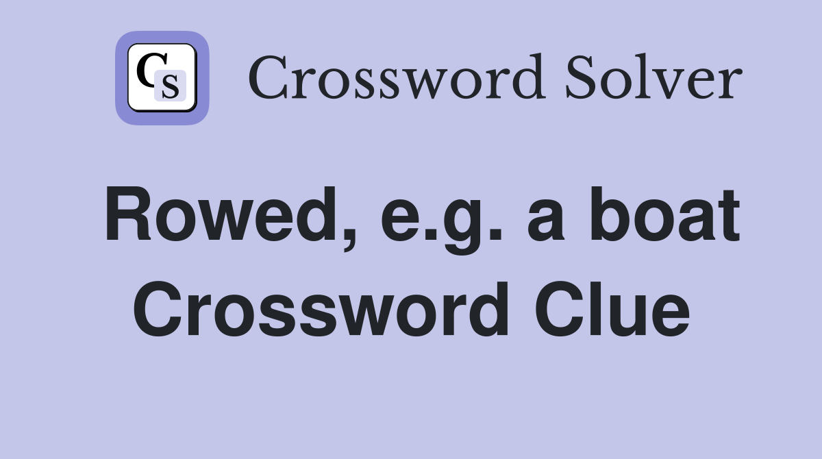 Rowed, e.g. a boat Crossword Clue