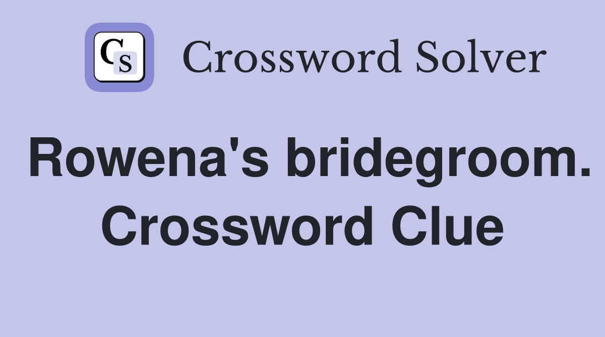 Rowena's bridegroom. Crossword Clue