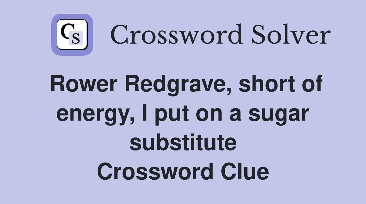 Rower Redgrave, short of energy, I put on a sugar substitute Crossword Clue