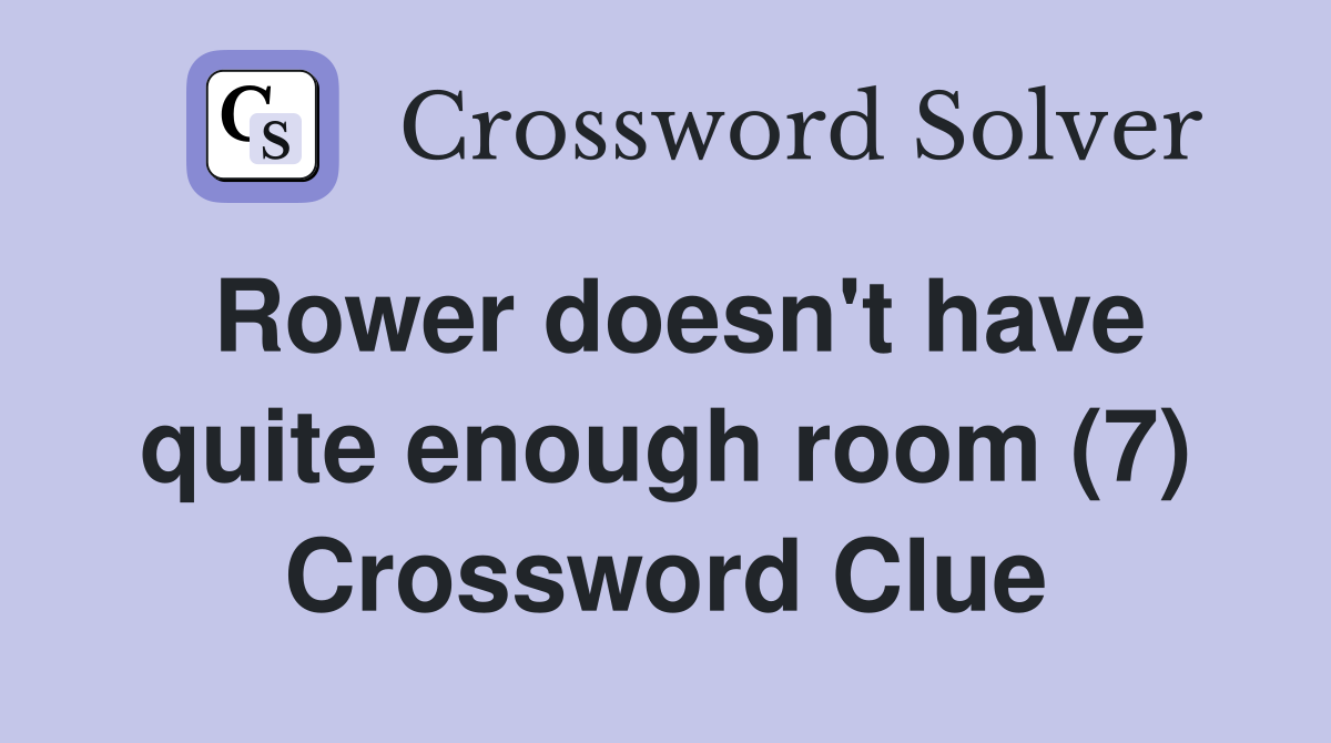 Rower doesn't have quite enough room (7) Crossword Clue
