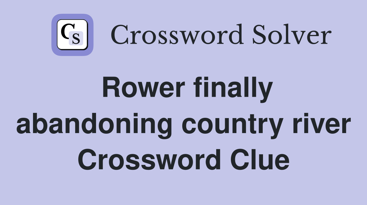 Rower finally abandoning country river Crossword Clue