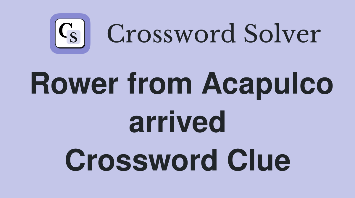 Rower from Acapulco arrived Crossword Clue