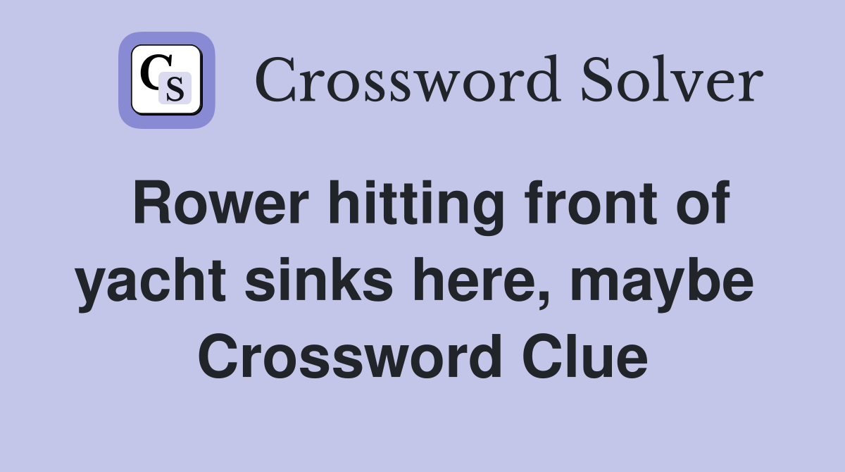Rower hitting front of yacht sinks here, maybe  Crossword Clue