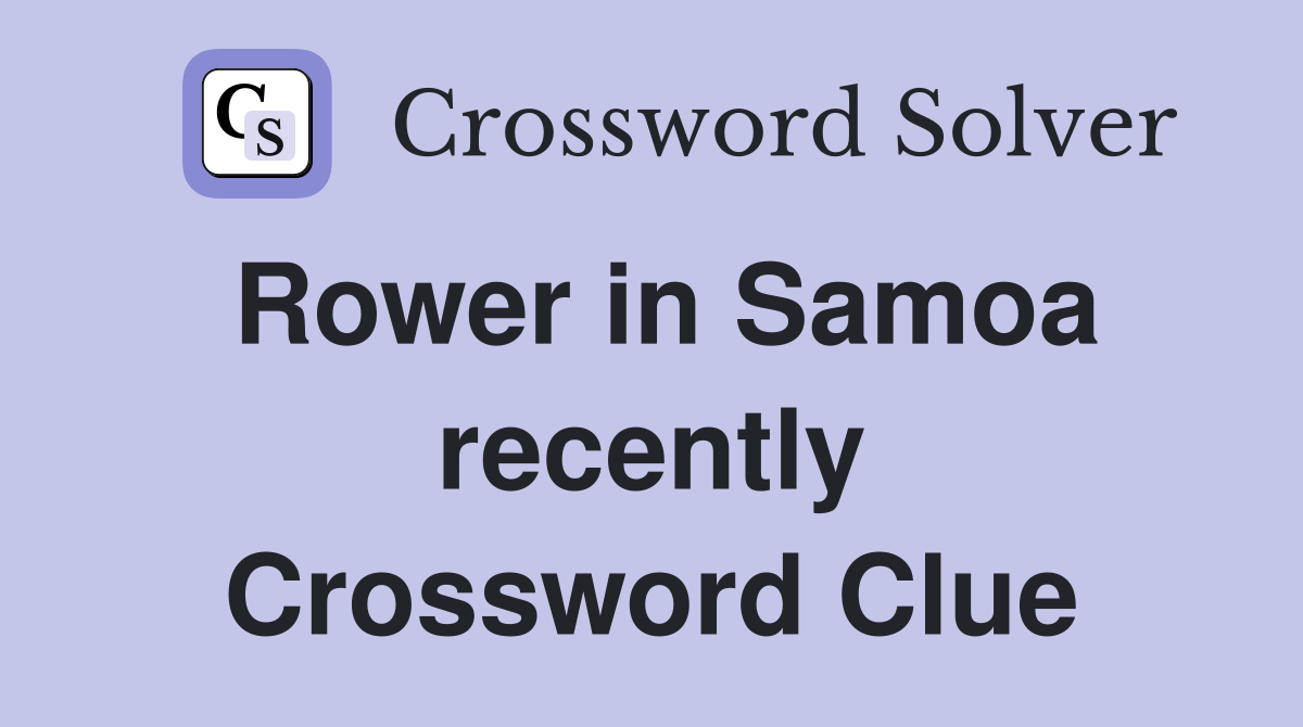 Rower in Samoa recently Crossword Clue