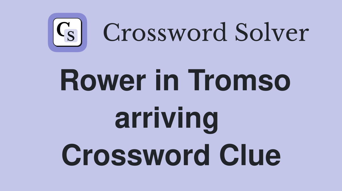 Rower in Tromso arriving  Crossword Clue