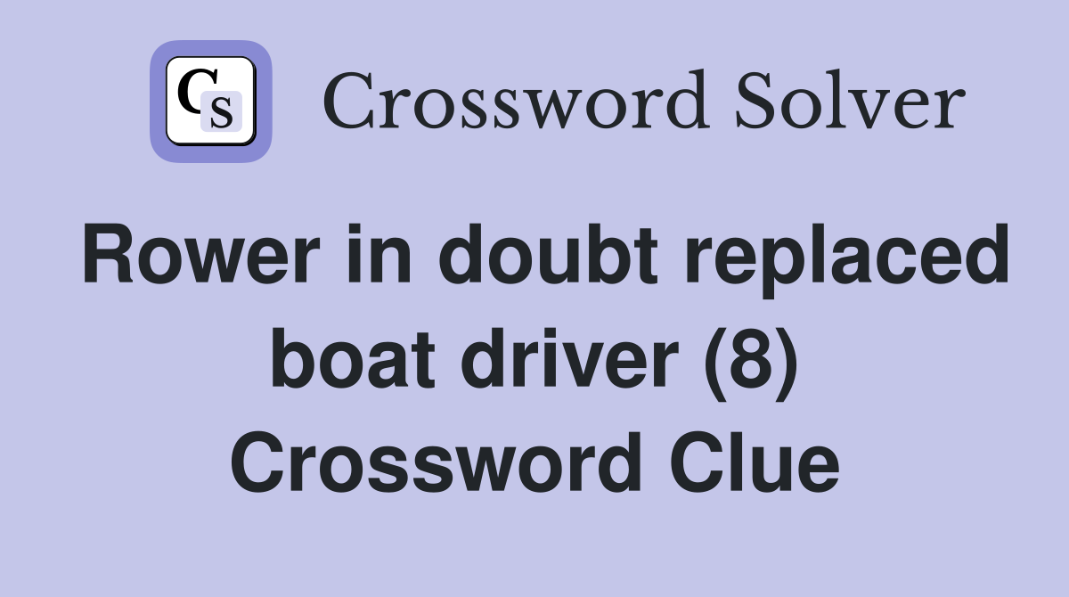 Rower in doubt replaced boat driver (8) Crossword Clue