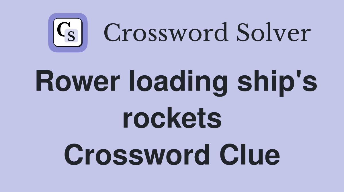 Rower loading ship's rockets Crossword Clue