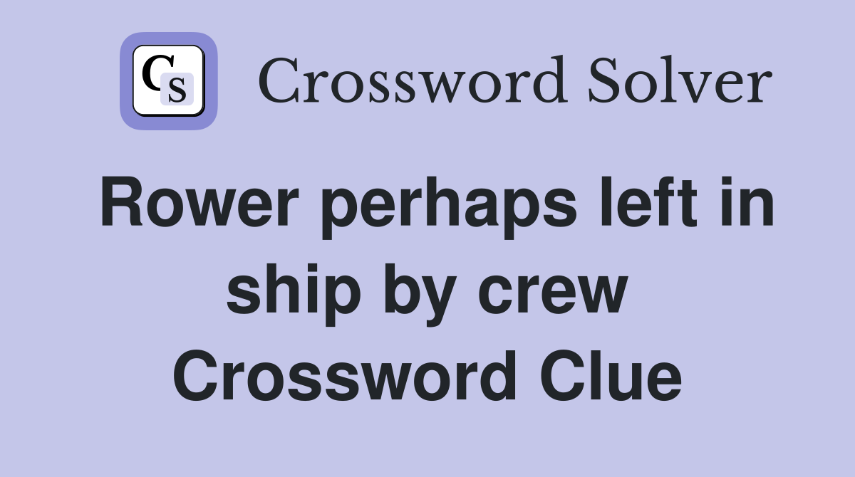 Rower perhaps left in ship by crew Crossword Clue