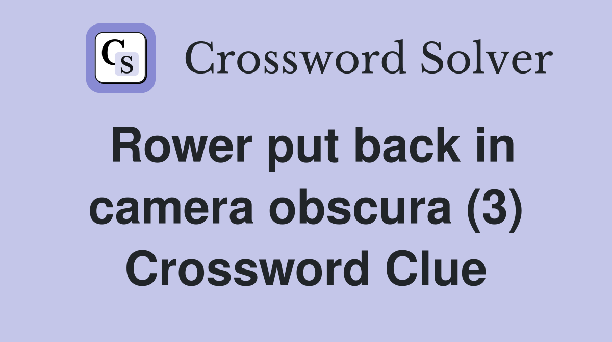 Rower put back in camera obscura (3) Crossword Clue