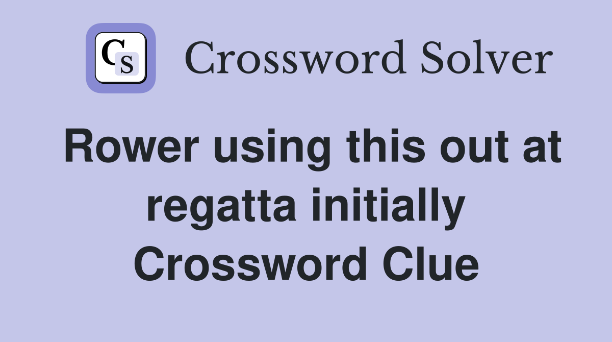 Rower using this out at regatta initially Crossword Clue