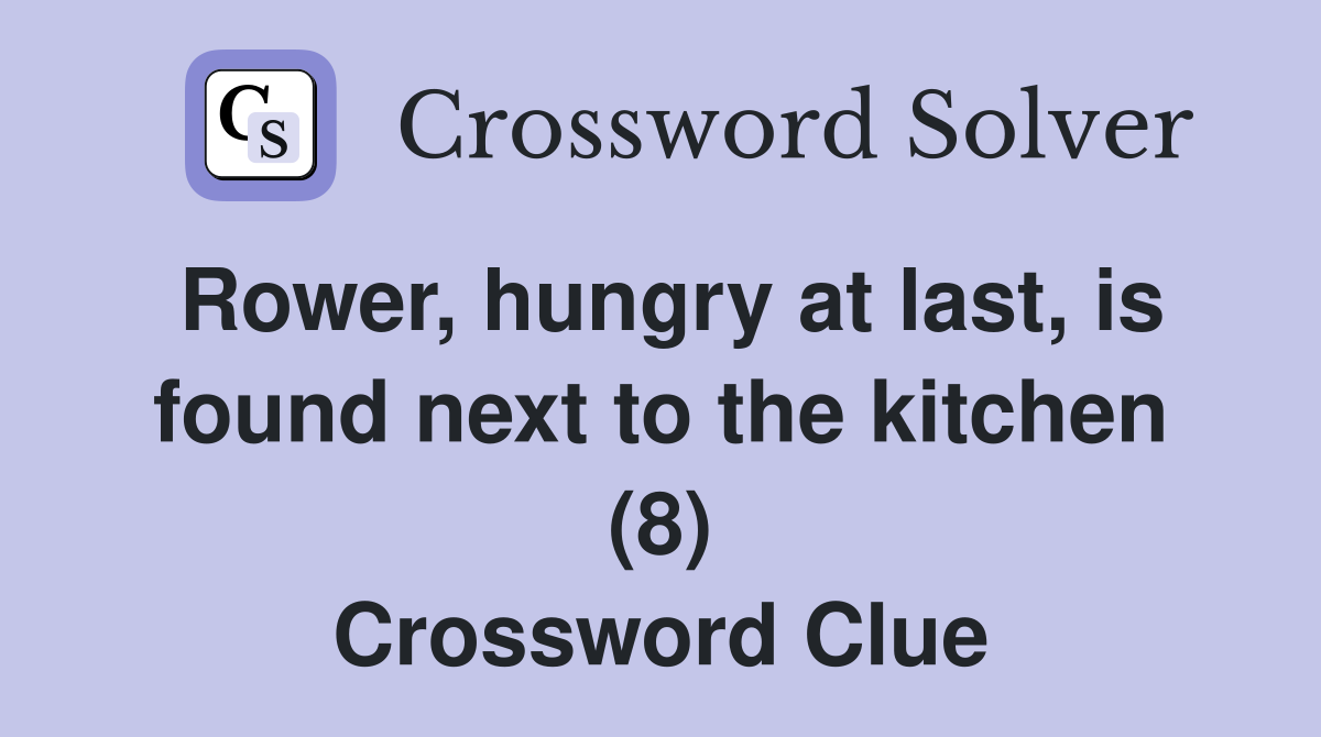 Rower, hungry at last, is found next to the kitchen (8) Crossword Clue