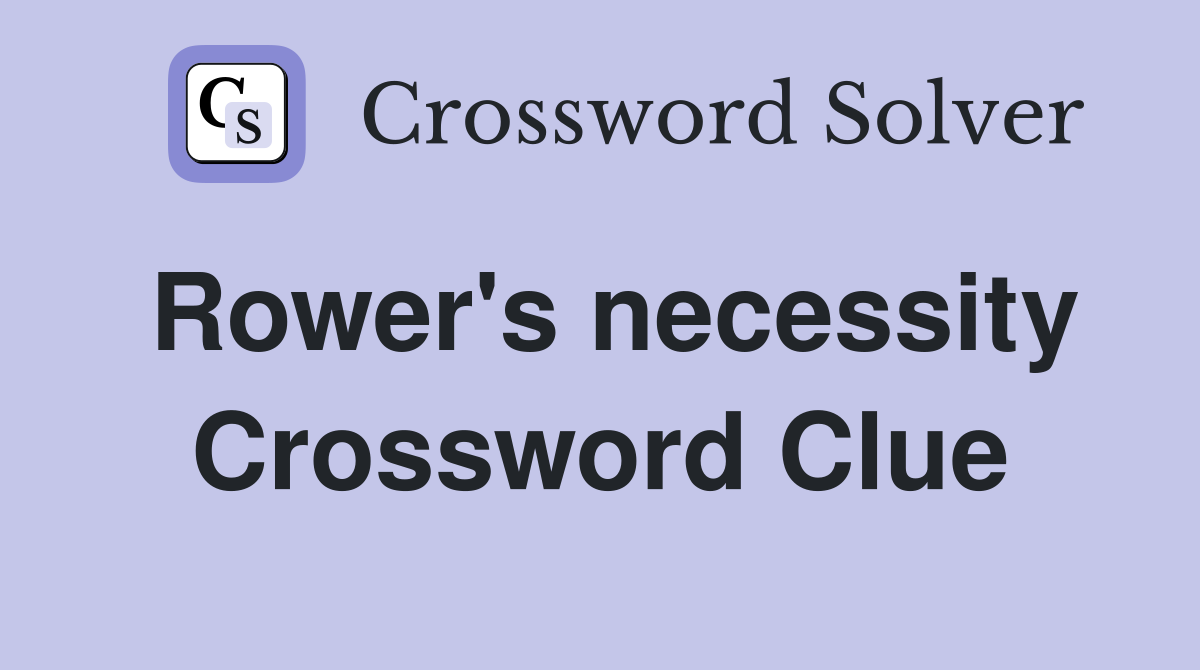 Rower's necessity Crossword Clue