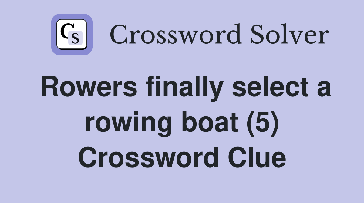 Rowers finally select a rowing boat (5) Crossword Clue