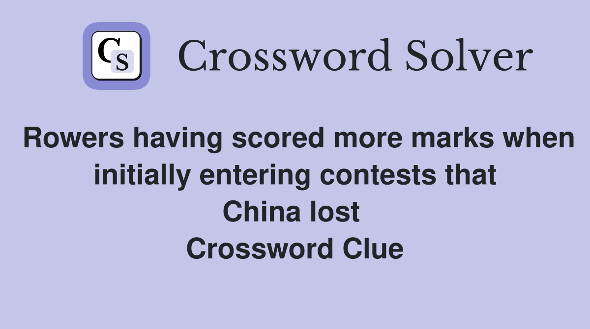 Rowers having scored more marks when initially entering contests that China lost  Crossword Clue