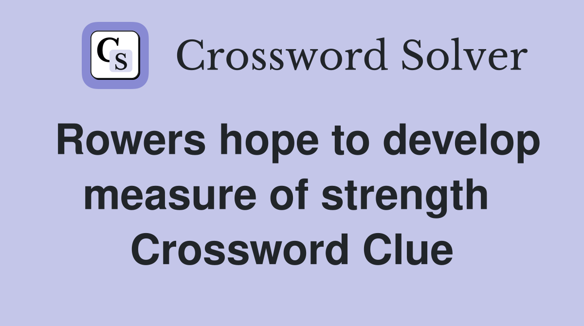Rowers hope to develop measure of strength  Crossword Clue
