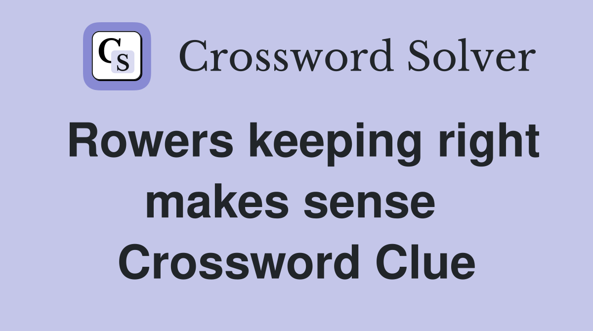 Rowers keeping right makes sense  Crossword Clue