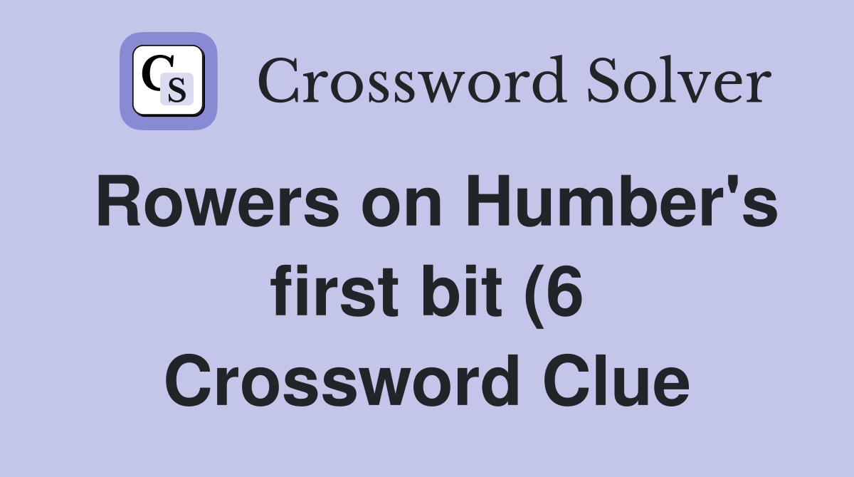 Rowers on Humber #39 s first bit (6) Crossword Clue Answers Crossword Rowers on Humber #39 s first bit (6) Crossword Clue Answers Crossword