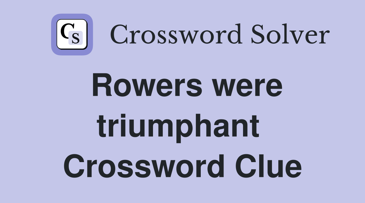 Rowers were triumphant  Crossword Clue
