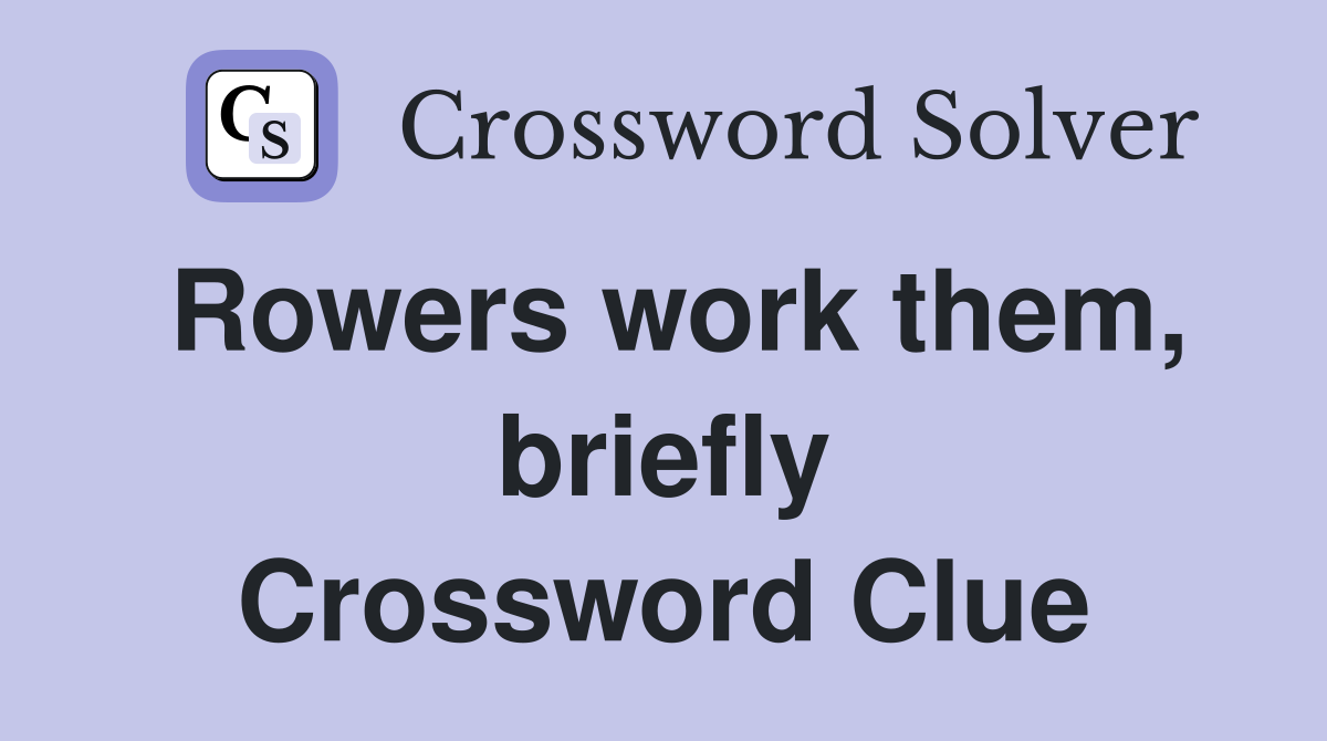 Rowers work them, briefly Crossword Clue