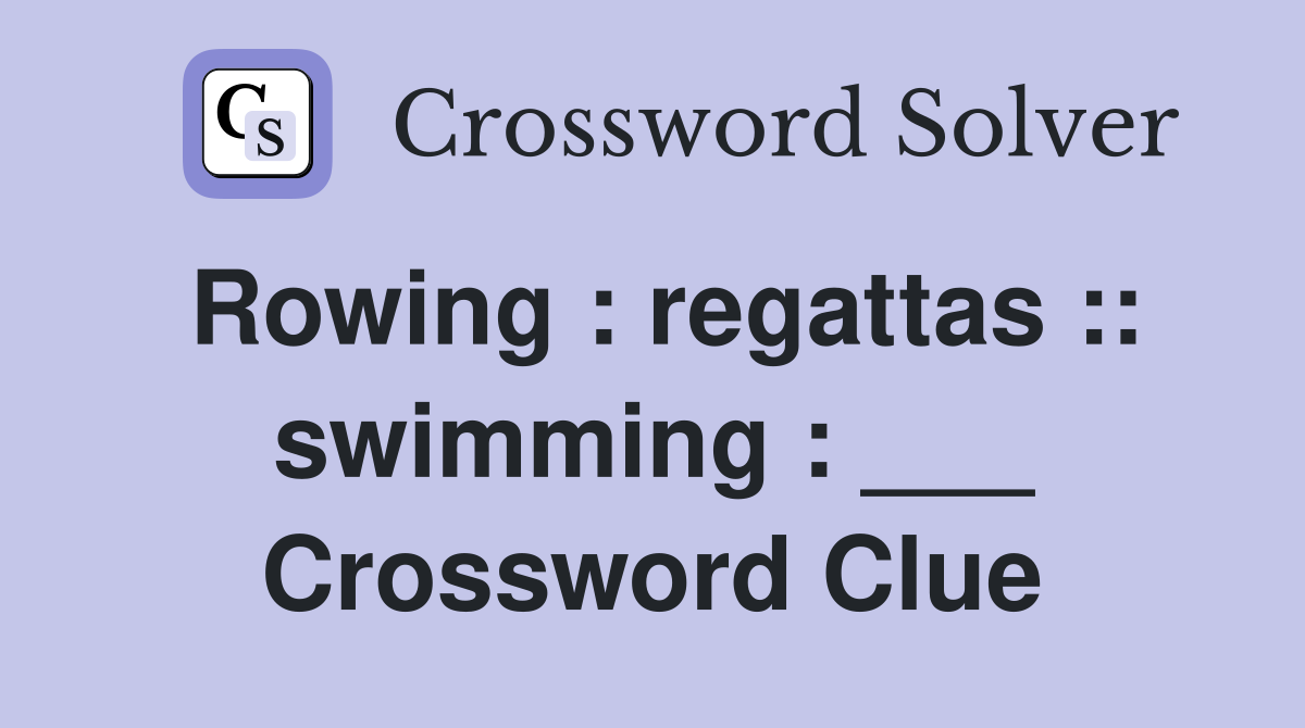 Rowing : regattas :: swimming : ___ Crossword Clue