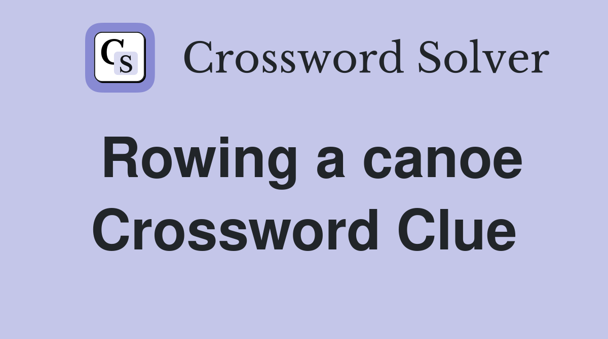 Rowing a canoe Crossword Clue