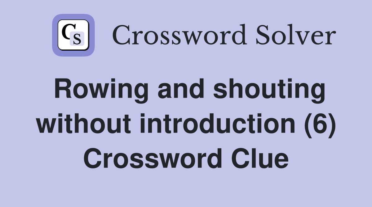 Rowing and shouting without introduction (6) Crossword Clue