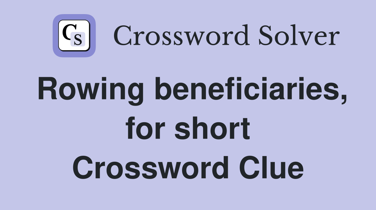 Rowing beneficiaries, for short Crossword Clue