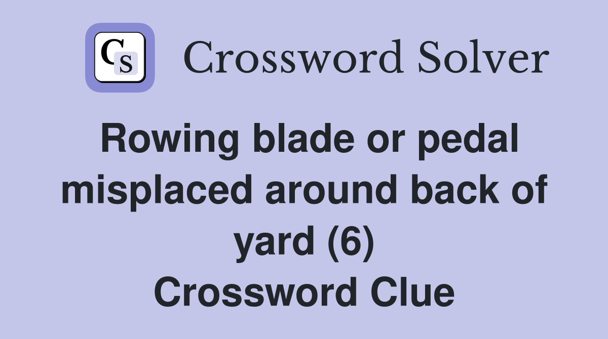 Rowing blade or pedal misplaced around back of yard (6) Crossword Clue