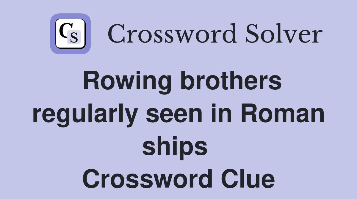 Rowing brothers regularly seen in Roman ships  Crossword Clue