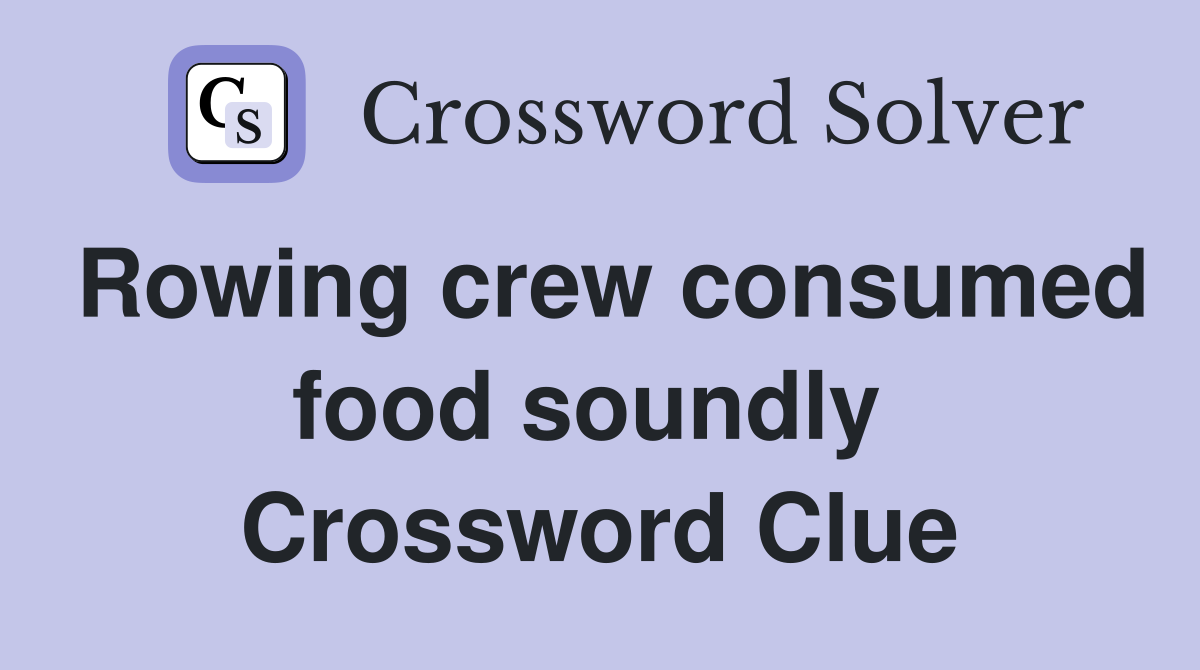 Rowing crew consumed food soundly  Crossword Clue