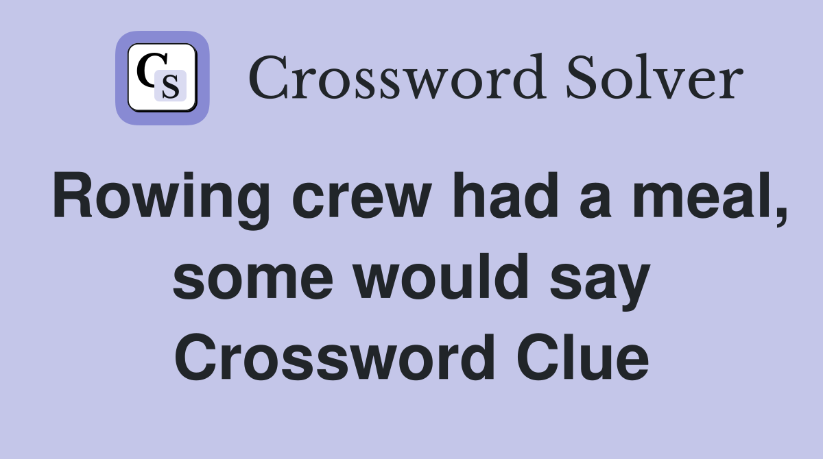 Rowing crew had a meal, some would say Crossword Clue
